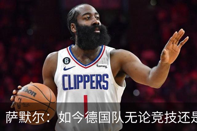 萨默尔：如今德国队无论竞技还是精神层面，我什么都看不出来